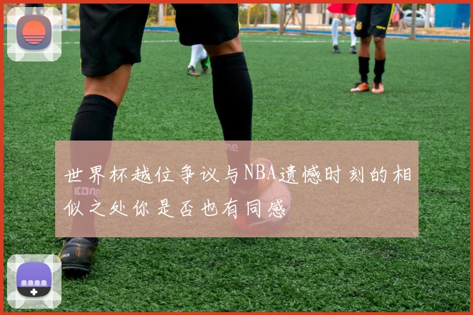 世界杯越位争议与NBA遗憾时刻的相似之处你是否也有同感